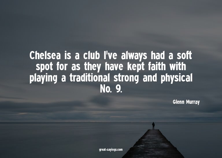 Chelsea is a club I've always had a soft spot for as th