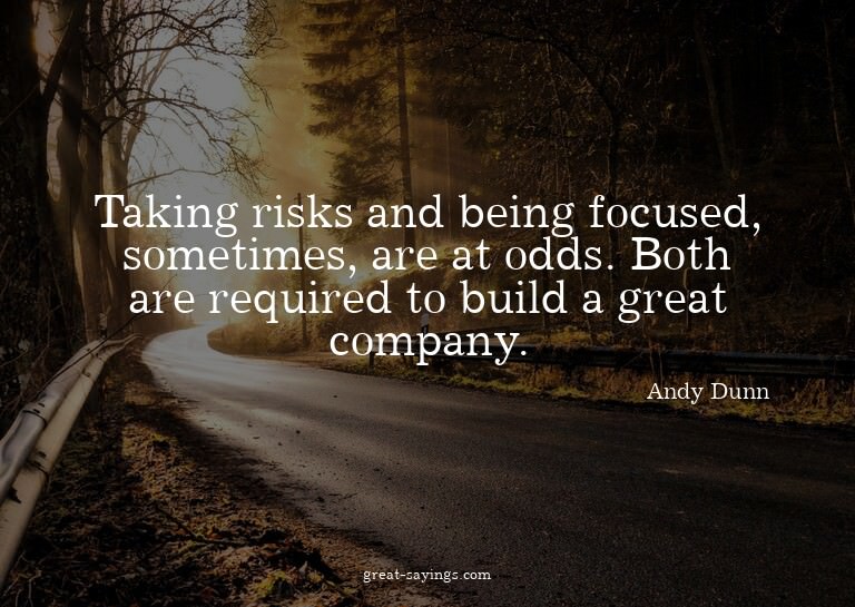 Taking risks and being focused, sometimes, are at odds.