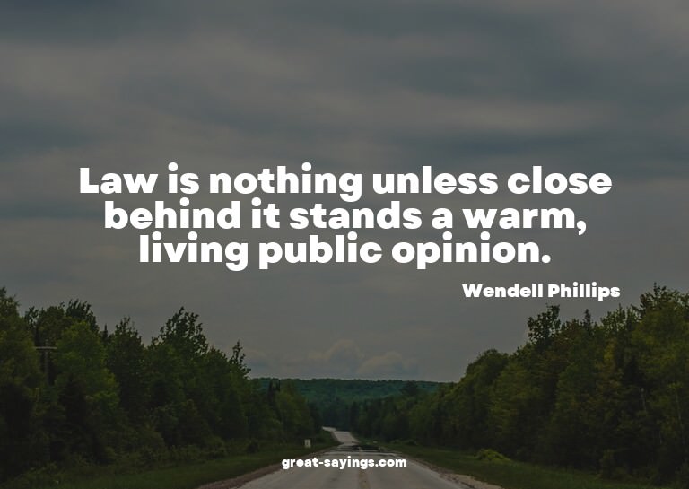 Law is nothing unless close behind it stands a warm, li