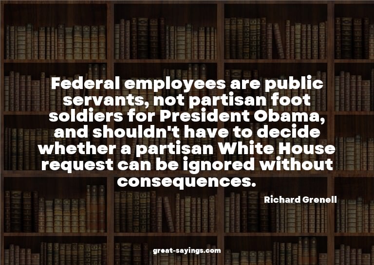 Federal employees are public servants, not partisan foo