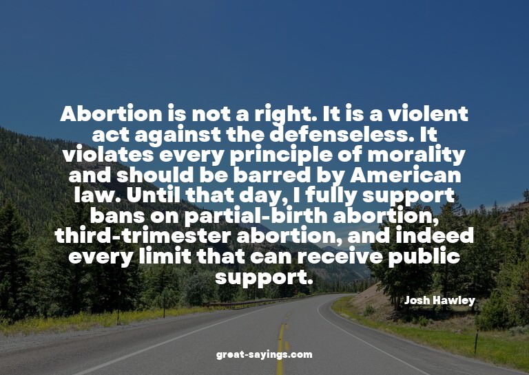 Abortion is not a right. It is a violent act against th
