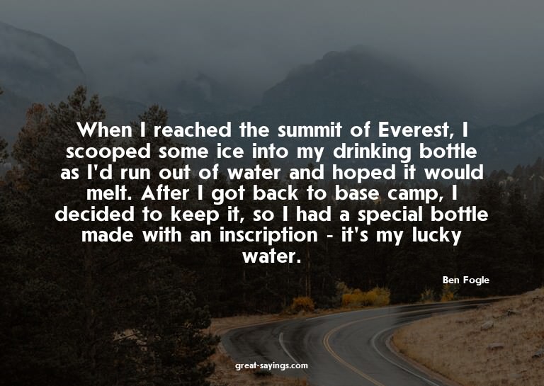 When I reached the summit of Everest, I scooped some ic