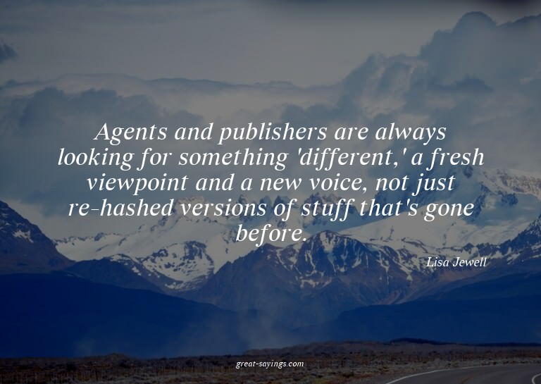 Agents and publishers are always looking for something