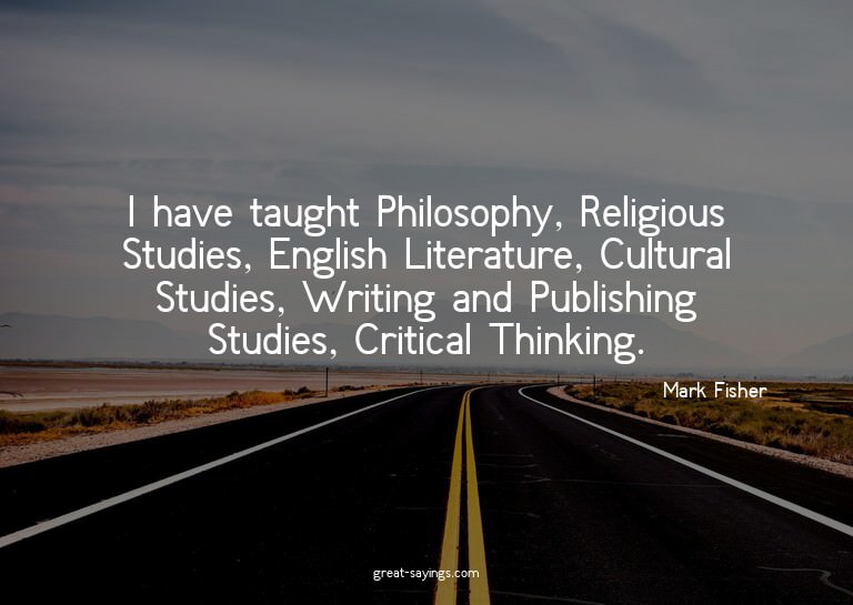 I have taught Philosophy, Religious Studies, English Li