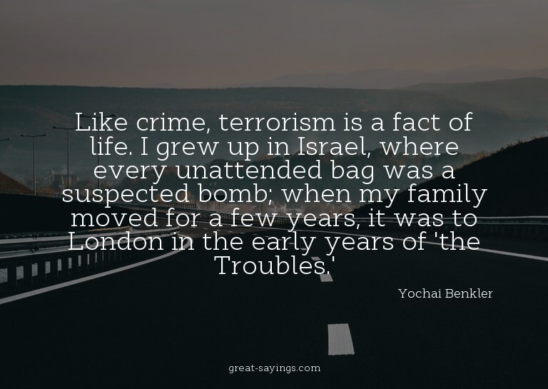 Like crime, terrorism is a fact of life. I grew up in I