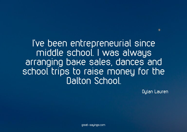 I've been entrepreneurial since middle school. I was al