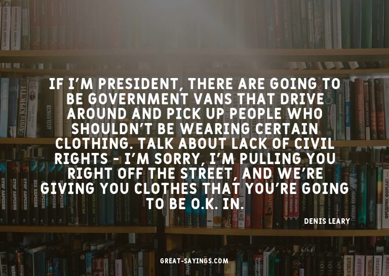 If I'm president, there are going to be government vans
