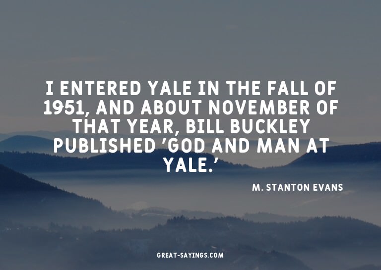 I entered Yale in the fall of 1951, and about November