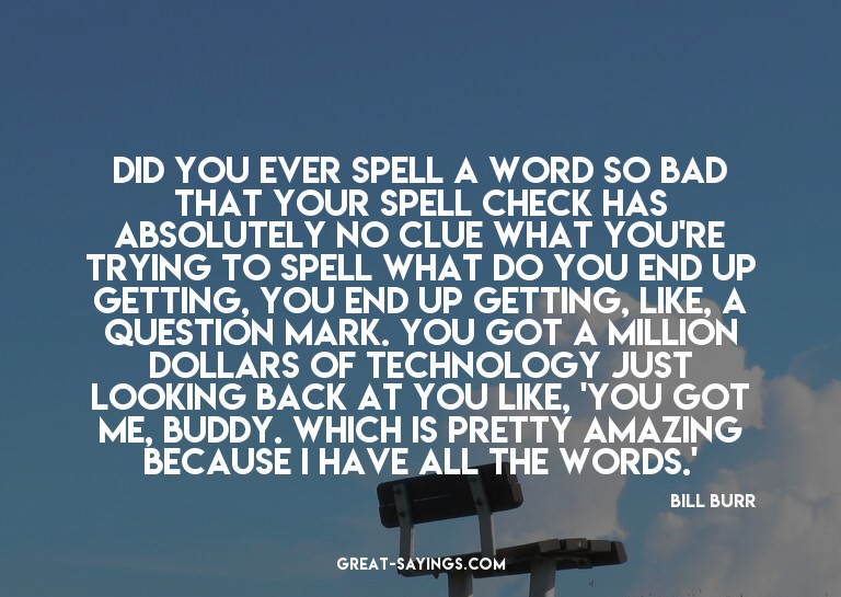 Did you ever spell a word so bad that your spell check