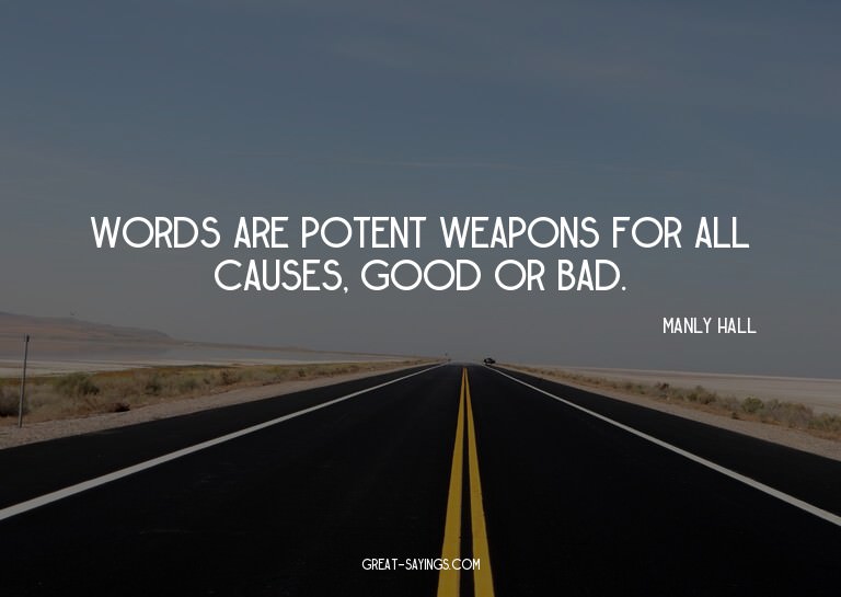 Words are potent weapons for all causes, good or bad.

