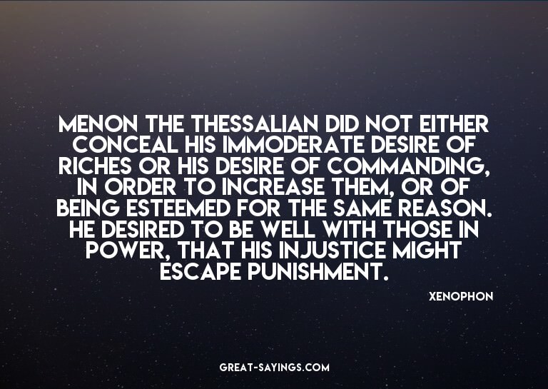 Menon the Thessalian did not either conceal his immoder