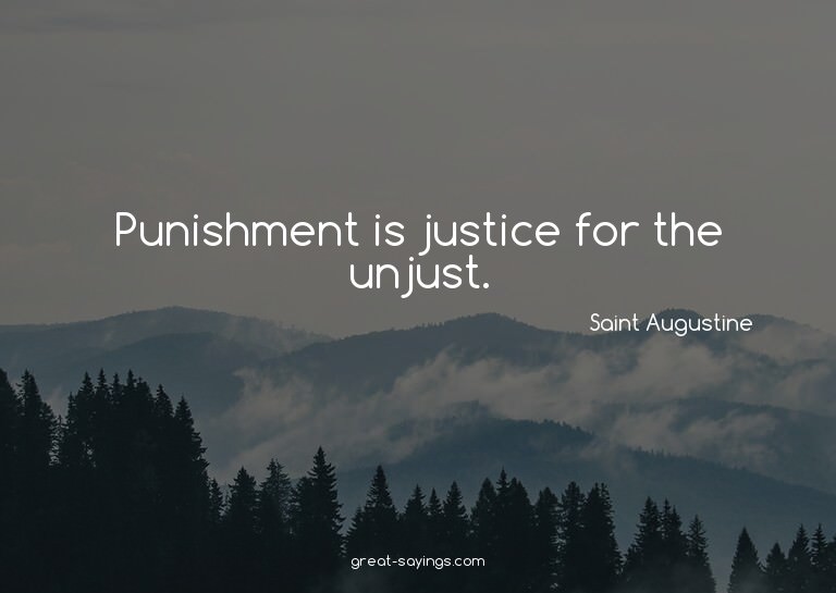 Punishment is justice for the unjust.

