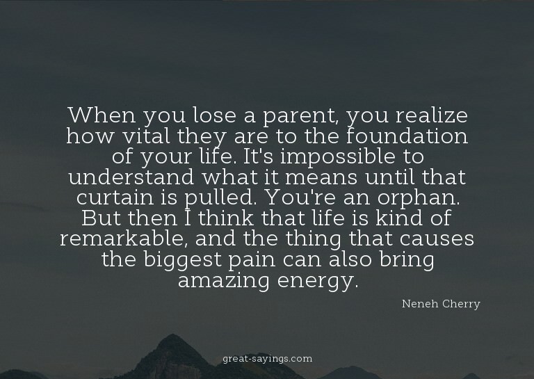 When you lose a parent, you realize how vital they are