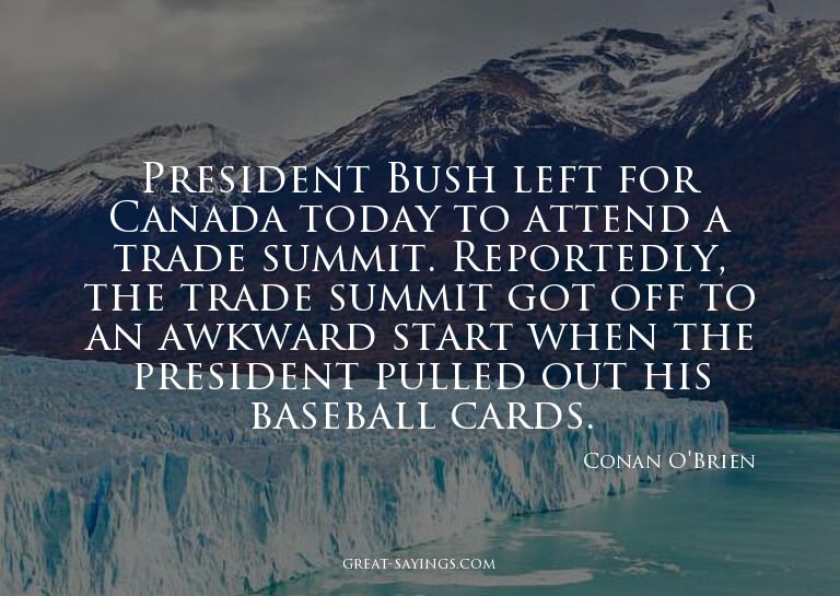 President Bush left for Canada today to attend a trade