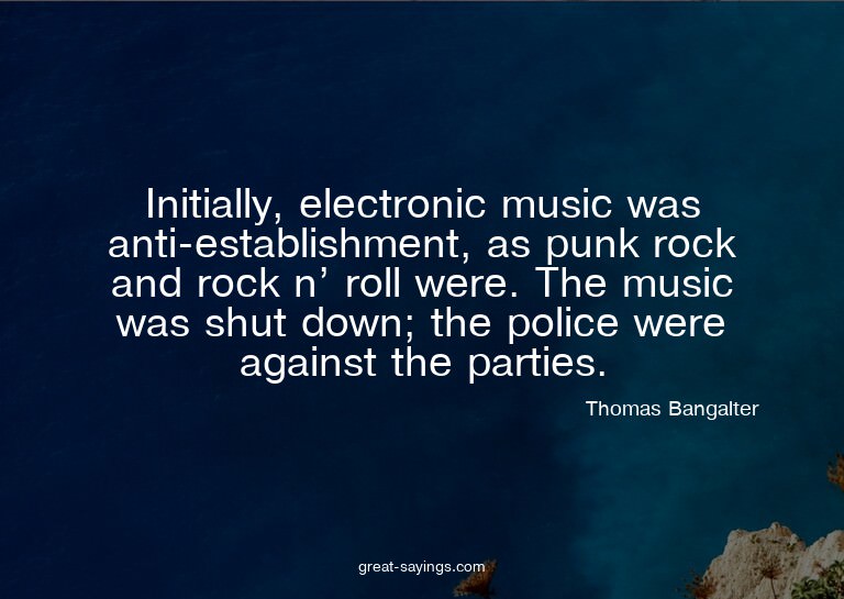 Initially, electronic music was anti-establishment, as