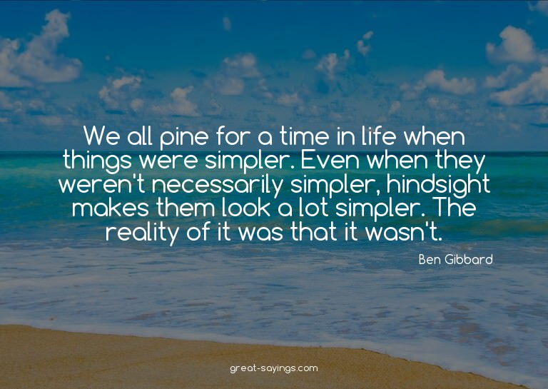 We all pine for a time in life when things were simpler