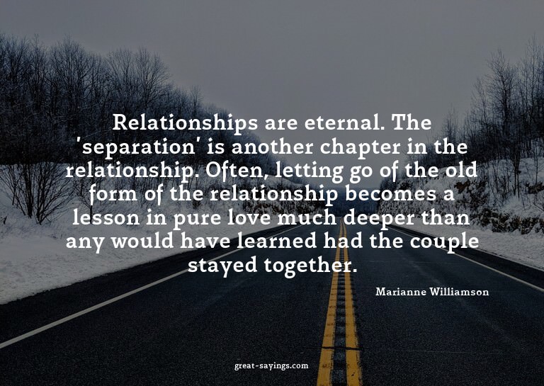 Relationships are eternal. The 'separation' is another