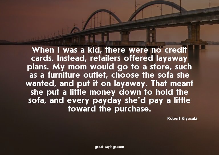 When I was a kid, there were no credit cards. Instead,