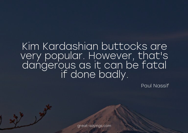 Kim Kardashian buttocks are very popular. However, that