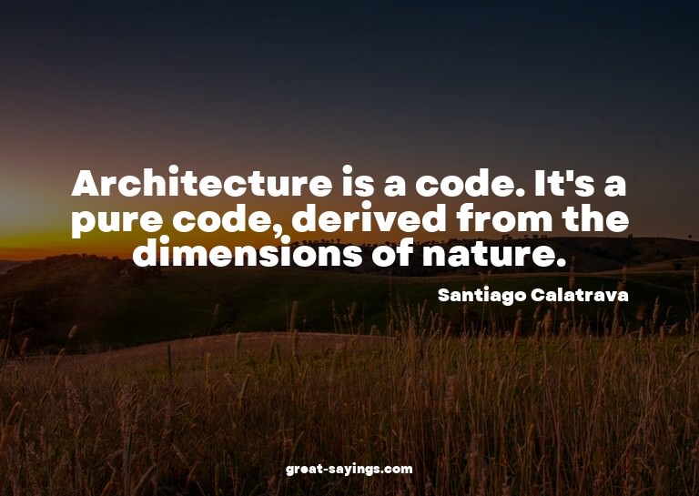 Architecture is a code. It's a pure code, derived from