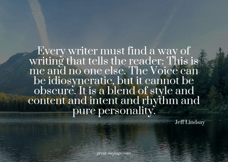 Every writer must find a way of writing that tells the