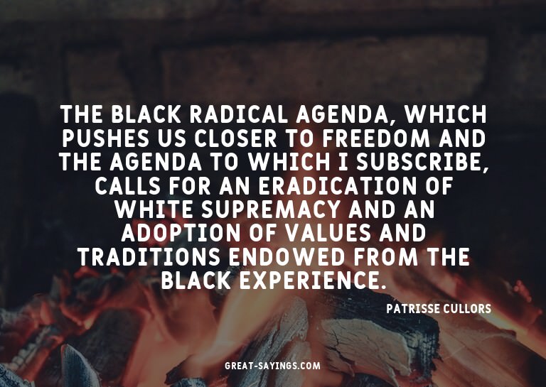 The black radical agenda, which pushes us closer to fre