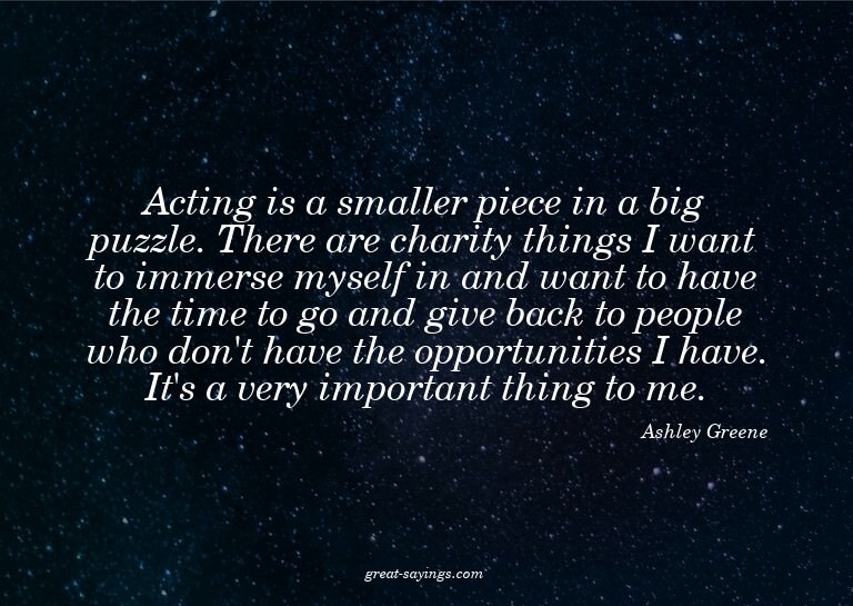 Acting is a smaller piece in a big puzzle. There are ch