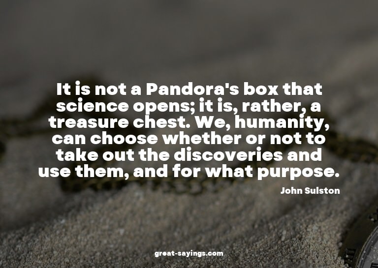 It is not a Pandora's box that science opens; it is, ra