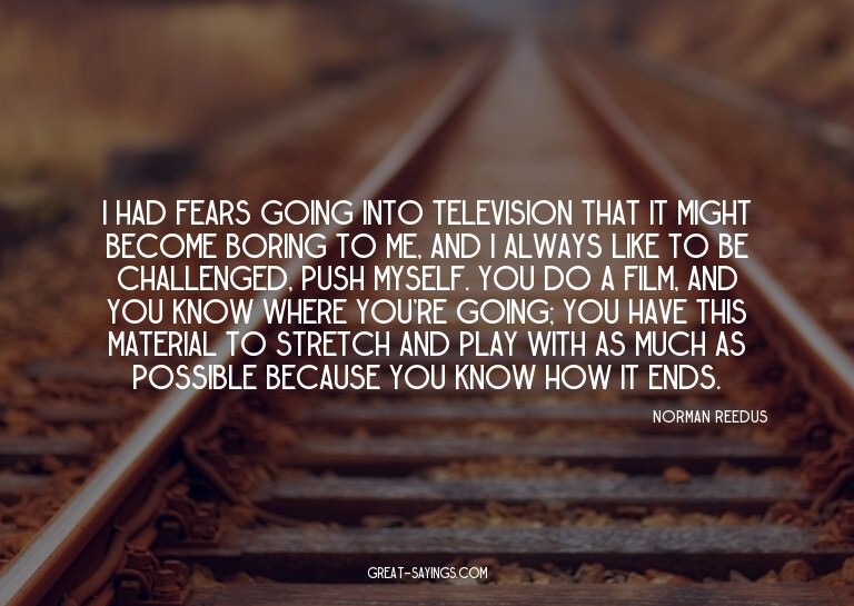 I had fears going into television that it might become