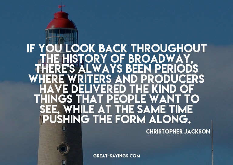 If you look back throughout the history of Broadway, th