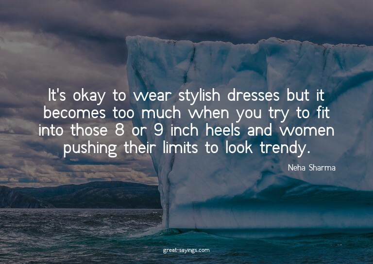 It's okay to wear stylish dresses but it becomes too mu