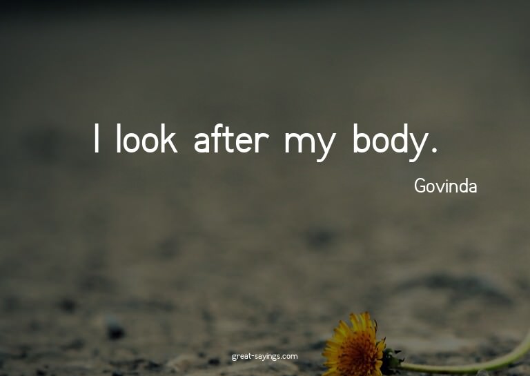 I look after my body.

