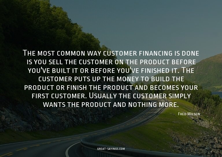 The most common way customer financing is done is you s