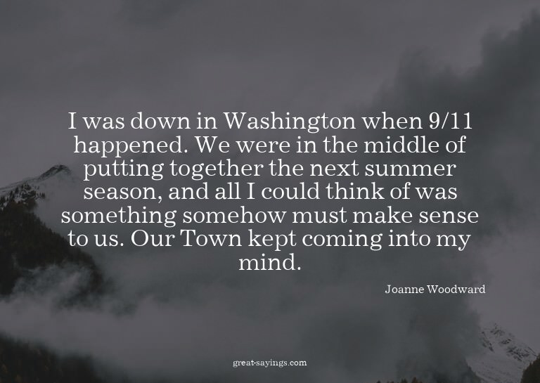 I was down in Washington when 9/11 happened. We were in