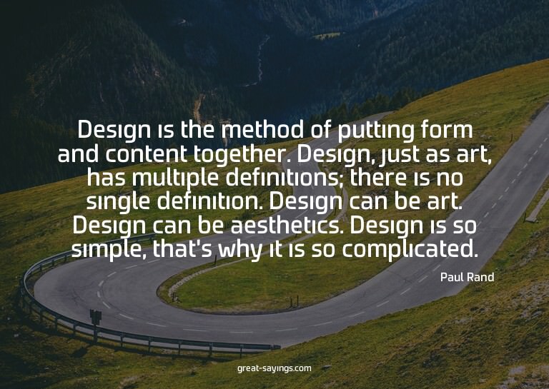 Design is the method of putting form and content togeth
