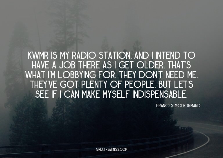 KWMR is my radio station, and I intend to have a job th