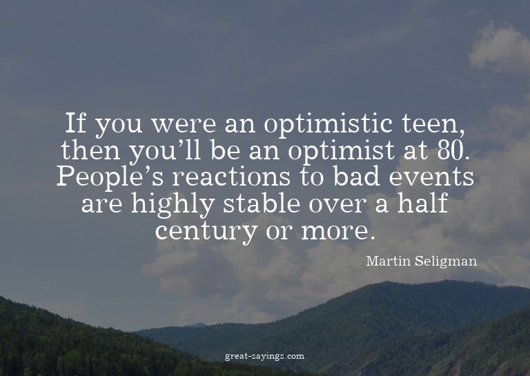If you were an optimistic teen, then you'll be an optim