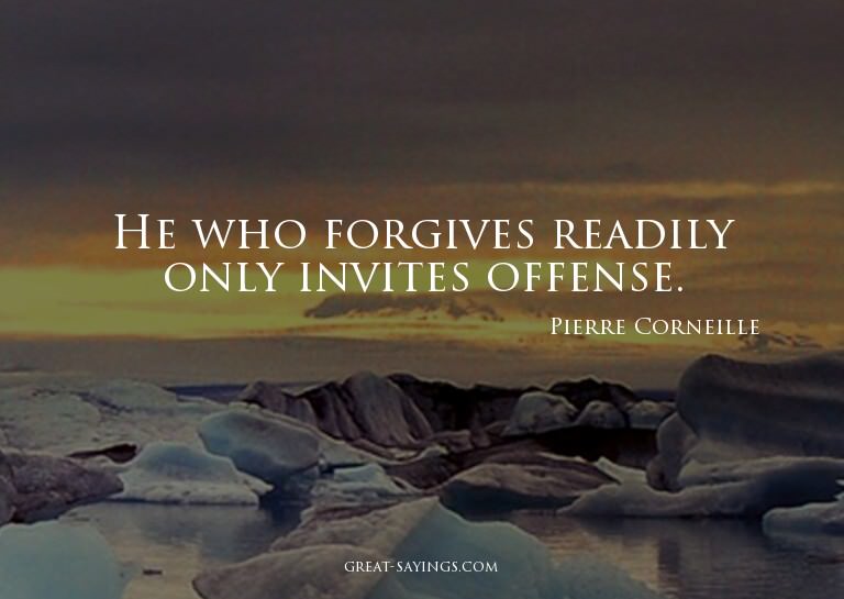 He who forgives readily only invites offense.

