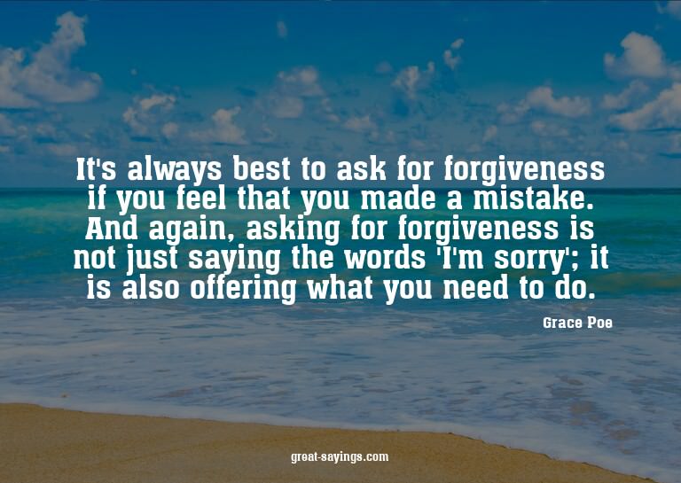 It's always best to ask for forgiveness if you feel tha