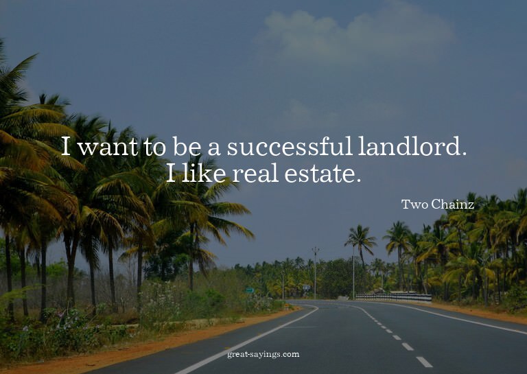 I want to be a successful landlord. I like real estate.