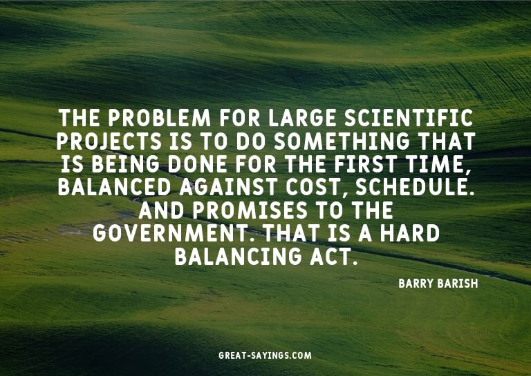 The problem for large scientific projects is to do some