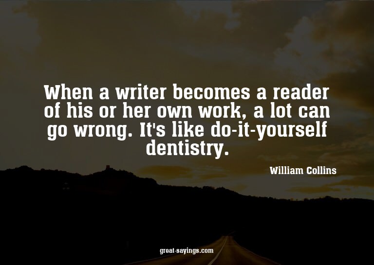 When a writer becomes a reader of his or her own work,