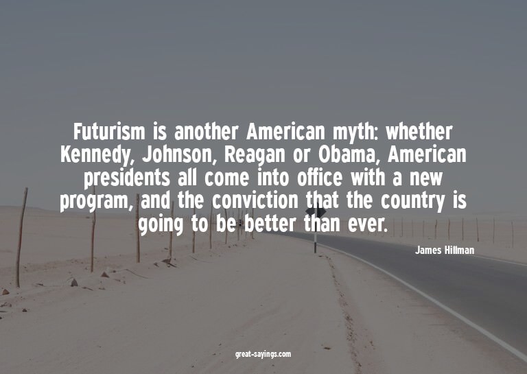 Futurism is another American myth: whether Kennedy, Joh
