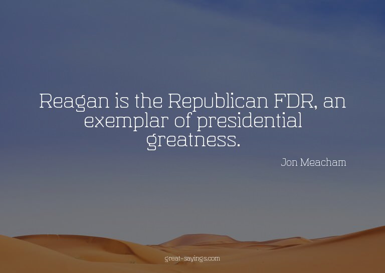 Reagan is the Republican FDR, an exemplar of presidenti