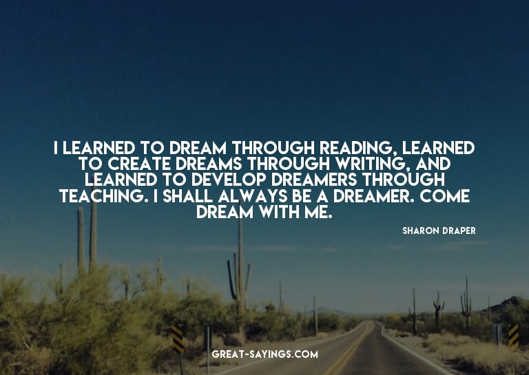 I learned to dream through reading, learned to create d