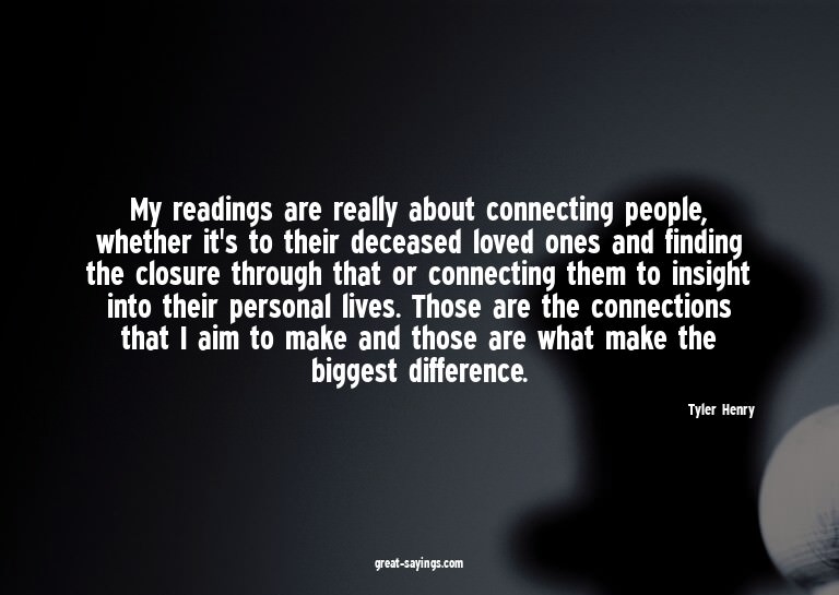 My readings are really about connecting people, whether