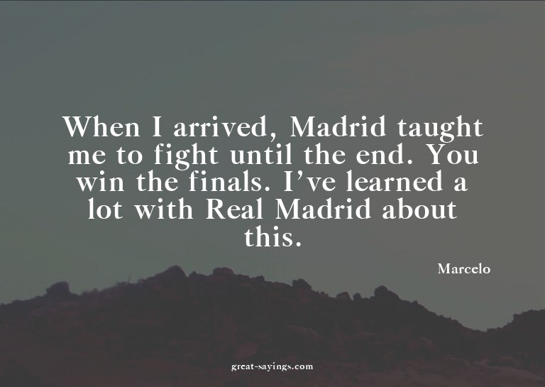 When I arrived, Madrid taught me to fight until the end