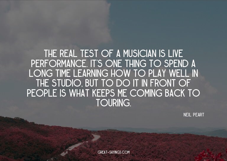 The real test of a musician is live performance. It's o