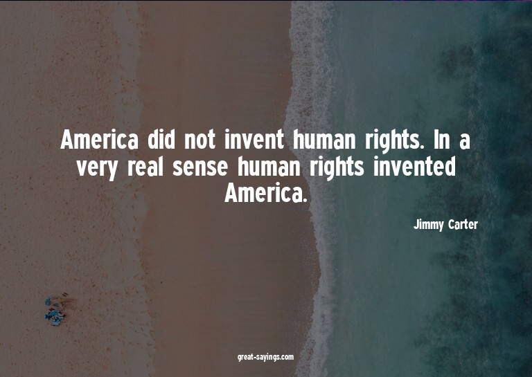 America did not invent human rights. In a very real sen