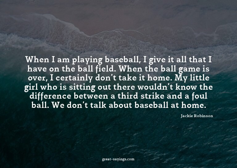 When I am playing baseball, I give it all that I have o